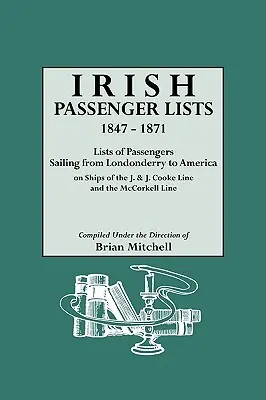 Ír utaslisták, 1847-1871. A J. & J. Cooke Line és a McCorkell Line hajóin Londonderryből Amerikába hajózó utasok listái. - Irish Passenger Lists, 1847-1871. Lists of Passengers Sailing from Londonderry to America on Ships of the J. & J. Cooke Line and the McCorkell Line