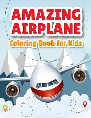 Csodálatos repülőgép színezőkönyv: Airplanes Coloring Book for Toddlers, Preschoolers and Kids of All Ages - Amazing Airplane Coloring Book: Airplanes Coloring Book for Toddlers, Preschoolers and Kids of All Ages