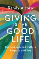 Az adakozás a jó élet: A váratlan út a célhoz és az örömhöz - Giving Is the Good Life: The Unexpected Path to Purpose and Joy