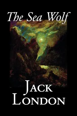 The Sea Wolf by Jack London, Fiction, Klasszikusok, Tengeri történetek, Fikció, Klasszikusok - The Sea Wolf by Jack London, Fiction, Classics, Sea Stories