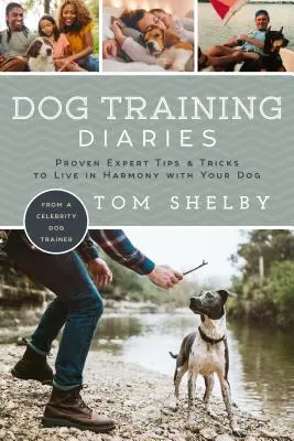 Kutyakiképzési naplók: Bizonyított szakértői tippek és trükkök, hogy harmóniában élj a kutyáddal - Dog Training Diaries: Proven Expert Tips & Tricks to Live in Harmony with Your Dog