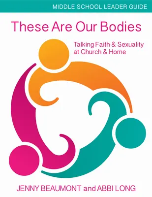 These Are Our Bodies, Middle School Leader Guide: Beszélgetés a hitről és a szexualitásról a templomban és otthon - These Are Our Bodies, Middle School Leader Guide: Talking Faith & Sexuality at Church & Home