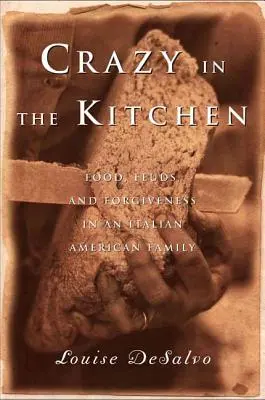 Őrült a konyhában: Ételek, viszályok és megbocsátás egy olasz-amerikai családban - Crazy in the Kitchen: Foods, Feuds, and Forgiveness in an Italian American Family