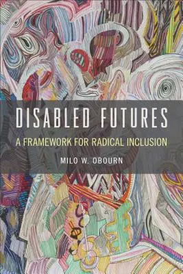 Fogyatékosok jövője: A radikális befogadás keretrendszere - Disabled Futures: A Framework for Radical Inclusion