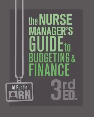 Az ápolási menedzser útmutatója a költségvetéshez és a pénzügyekhez, 3. kiadás - The Nurse Manager's Guide to Budgeting and Finance, 3rd Edition