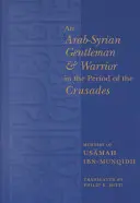 Egy arab-szíriai úriember és harcos a keresztes hadjáratok idején: Usamah Ibn-Munqidh emlékiratai - An Arab-Syrian Gentleman and Warrior in the Period of the Crusades: Memoirs of Usamah Ibn-Munqidh