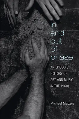 Fázisban és fázison kívül: A művészet és a zene epizodikus története az 1960-as években - In and Out of Phase: An Episodic History of Art and Music in the 1960s