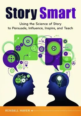 Story Smart: A történet tudományának felhasználása a meggyőzéshez, befolyásoláshoz, inspiráláshoz és tanításhoz - Story Smart: Using the Science of Story to Persuade, Influence, Inspire, and Teach