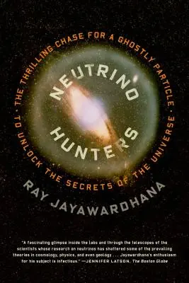 Neutrínóvadászok: Az izgalmas hajsza egy kísérteties részecske után az Univerzum titkainak megfejtése érdekében - Neutrino Hunters: The Thrilling Chase for a Ghostly Particle to Unlock the Secrets of the Universe