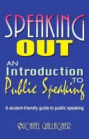 Speaking Out: Bevezetés a nyilvános beszédbe: A Student-Friendly Guide to Public Speaking - Speaking Out: An Introduction to Public Speaking: A Student-Friendly Guide to Public Speaking