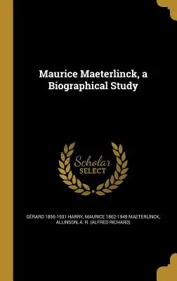 Maurice Maeterlinck, egy életrajzi tanulmány - Maurice Maeterlinck, a Biographical Study