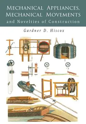 Mechanikai készülékek, mechanikai mozgások és szerkezeti újdonságok - Mechanical Appliances, Mechanical Movements and Novelties of Construction