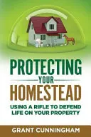 Az otthonod védelme: A puska használata az élet védelmére az Ön birtokán - Protecting Your Homestead: Using a Rifle to Defend Life on Your Property