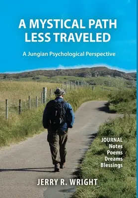 A Mystical Path Less Traveled: Egy jungi pszichológiai nézőpont - Naplójegyzetek, versek, álmok és áldások - A Mystical Path Less Traveled: A Jungian Psychological Perspective - Journal Notes, Poems, Dreams, and Blessings