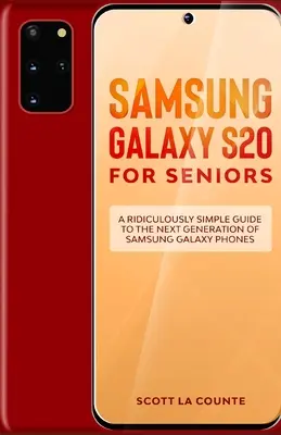 Samsung Galaxy S20 időseknek: Egy rém egyszerű útmutató a Samsung Galaxy telefonok következő generációjához - Samsung Galaxy S20 For Seniors: A Riculously Simple Guide To the Next Generation of Samsung Galaxy Phones