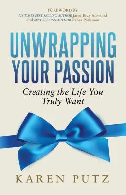 Unwrapping Your Passion: A valóban vágyott élet megteremtése - Unwrapping Your Passion: Creating the Life You Truly Want