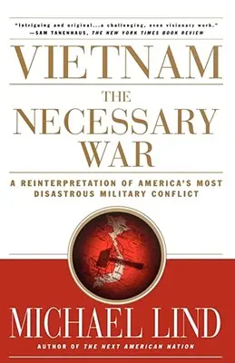 Vietnam, a szükséges háború: Amerika legkatasztrofálisabb katonai konfliktusának újraértelmezése - Vietnam the Necessary War: A Reinterpretation of America's Most Disastrous Military Conflict