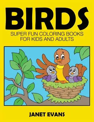 Madarak: Szuper mókás színezőkönyvek gyerekeknek és felnőtteknek - Birds: Super Fun Coloring Books for Kids and Adults