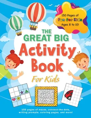 The Great Big Activity Book For Kids: (Ages 8-10) 150 oldalnyi labirintus, connect-the-dot, írásfelkérés, színező lapok és még sok más! - The Great Big Activity Book For Kids: (Ages 8-10) 150 pages of mazes, connect-the-dots, writing prompts, coloring pages, and more!