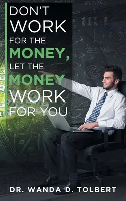 Ne dolgozz a pénzért, hagyd, hogy a pénz dolgozzon érted! - Don't Work For The Money, Let The Money Work For You