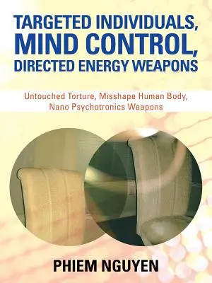 Célzott személyek, agykontroll, irányított energiafegyverek: Érintetlen kínzás, Emberi test félreformálása, Nano pszichotronikai fegyverek - Targeted Individuals, Mind Control, Directed Energy Weapons: Untouched Torture, Misshape Human Body, Nano Psychotronics Weapons