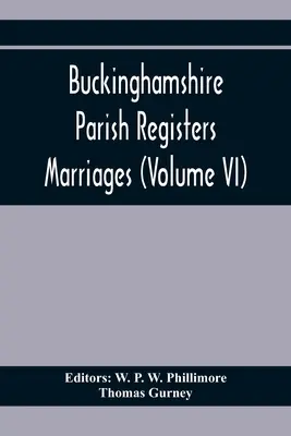 Buckinghamshire Parish Registers. Házasságok (Vi. kötet) - Buckinghamshire Parish Registers. Marriages (Volume Vi)