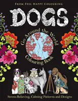 Dogs Go Around the World Colouring Book: Fun Dog Coloring Books for Adults and Kids 10+ for Relaxation and Stress-Relief for Adults and Kids 10+ for Relaxation and Stress-Relief. - Dogs Go Around the World Colouring Book: Fun Dog Coloring Books for Adults and Kids 10+ for Relaxation and Stress-Relief