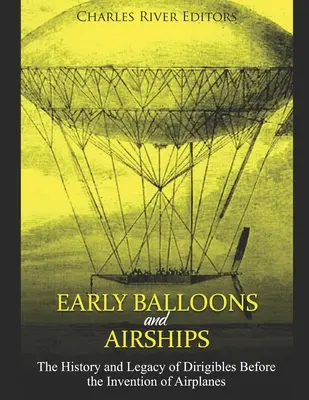 Korai léggömbök és léghajók: A léghajók története és öröksége a repülőgépek feltalálása előtt - Early Balloons and Airships: The History and Legacy of Dirigibles Before the Invention of Airplanes