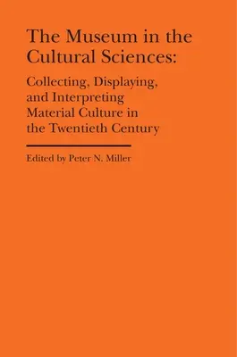 A múzeum a kultúratudományokban: Az anyagi kultúra gyűjtése, bemutatása és értelmezése a huszadik században - The Museum in the Cultural Sciences: Collecting, Displaying, and Interpreting Material Culture in the Twentieth Century