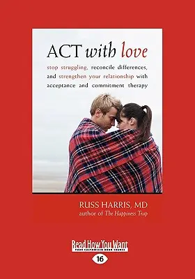 ACT with Love: Hagyja abba a veszekedést, békítse ki a nézeteltéréseket, és erősítse meg a kapcsolatát az elfogadás- és elköteleződés-terápiával (Large - ACT with Love: Stop Struggling, Reconcile Differences, and Strengthen Your Relationship with Acceptance and Commitment Therapy (Large