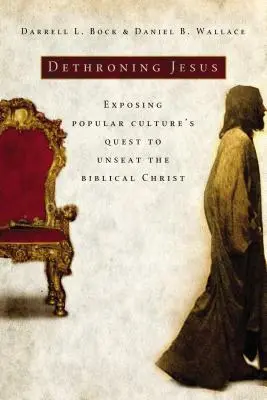 Jézus trónfosztása: A populáris kultúra azon törekvésének leleplezése, hogy a bibliai Krisztust kiiktassák a székéből - Dethroning Jesus: Exposing Popular Culture's Quest to Unseat the Biblical Christ