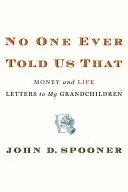 Ezt soha senki nem mondta nekünk: Pénz és élet Levelek az unokáimnak - No One Ever Told Us That: Money and Life Letters to My Grandchildren