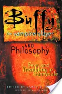 Buffy, a vámpírvadász és a filozófia: Félelem és reszketés Sunnydale-ben - Buffy the Vampire Slayer and Philosophy: Fear and Trembling in Sunnydale