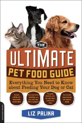 A végső állateledel-kalauz: Minden, amit a kutya vagy macska táplálásáról tudni kell - The Ultimate Pet Food Guide: Everything You Need to Know about Feeding Your Dog or Cat