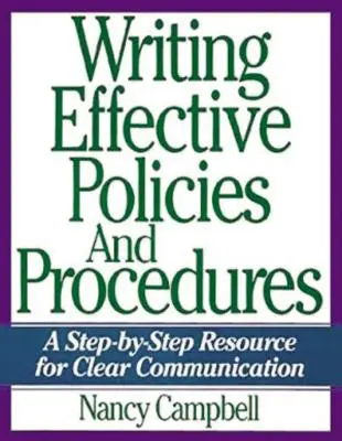 Hatékony irányelvek és eljárások írása: A Step-by-Step Resource for Clear Communication (Lépésről lépésre haladó segédlet az egyértelmű kommunikációhoz) - Writing Effective Policies and Procedures: A Step-By-Step Resource for Clear Communication