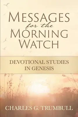 Üzenetek a reggeli őrség számára: Devotional Studies in Genesis (Áhítatos tanulmányok a Teremtés könyvéből) - Messages for the Morning Watch: Devotional Studies in Genesis