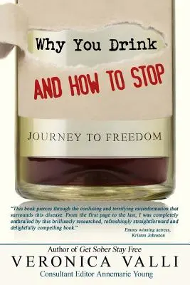 Miért iszol és hogyan hagyd abba: Utazás a szabadság felé - Why You Drink and How to Stop: A Journey to Freedom