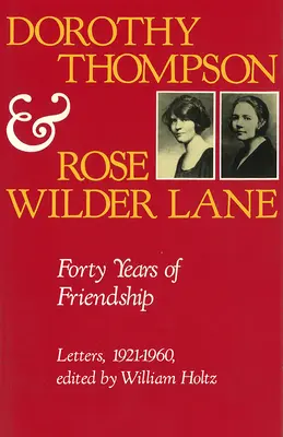 Dorothy Thompson és Rose Wilder Lane: Negyven év barátság, levelek, 1921-1960 - Dorothy Thompson and Rose Wilder Lane: Forty Years of Friendship, Letters, 1921-1960