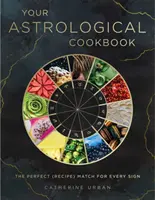 Az asztrológiai szakácskönyved: A tökéletes recept minden csillagjegyhez - Your Astrological Cookbook: The Perfect Recipe for Every Sign