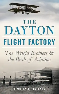 A daytoni repülőgépgyár: A Wright testvérek és a repülés születése - The Dayton Flight Factory: The Wright Brothers & the Birth of Aviation