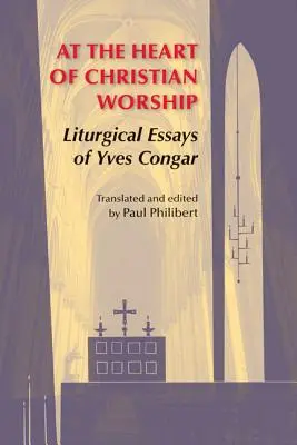 A keresztény istentisztelet középpontjában: Yves Congar liturgikus esszéi - At the Heart of Christian Worship: Liturgical Essays of Yves Congar