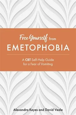 Szabadulj meg az émétofóbiától: CBT önsegítő útmutató a hányástól való félelemhez - Free Yourself from Emetophobia: A CBT Self-Help Guide for a Fear of Vomiting