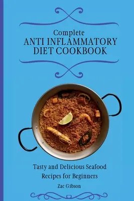 Teljes körű gyulladáscsökkentő diéta szakácskönyv: Ízletes és finom tengeri herkentyűk receptek kezdőknek - Complete Anti Inflammatory Diet Cookbook: Tasty and Delicious Seafood Recipes for Beginners