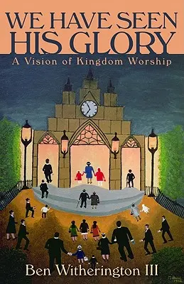 Láttuk az Ő dicsőségét: A királysági istentisztelet látomása - We Have Seen His Glory: A Vision of Kingdom Worship