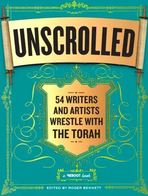 Uncrolled: 54 író és művész birkózik a Tórával: Egy újrakezdő könyv - Unscrolled: 54 Writers and Artists Wrestle with the Torah: A Reboot Book