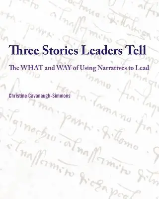 Három történet, amit a vezetők mesélnek: A történetek használatának mibenléte és módja a vezetésben - Three Stories Leaders Tell: The What and Way of Using Stories to Lead