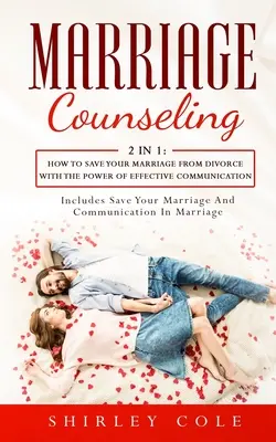 Házassági tanácsadás: 2 az 1-ben: Hogyan mentsd meg a házasságodat a válástól a hatékony kommunikáció erejével? - Marriage Counseling: 2 In 1: How To Save Your Marriage from Divorce With The Power Of Effective Communication