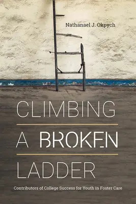 Mászás egy törött létrán: A nevelőszülőknél élő fiatalok főiskolai sikeréhez hozzájáruló tényezők - Climbing a Broken Ladder: Contributors of College Success for Youth in Foster Care