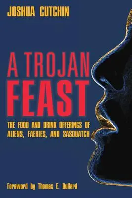 Trójai lakoma: A földönkívüliek, tündérek és a Sasquatch étel- és italajánlatai - A Trojan Feast: The Food and Drink Offerings of Aliens, Faeries, and Sasquatch