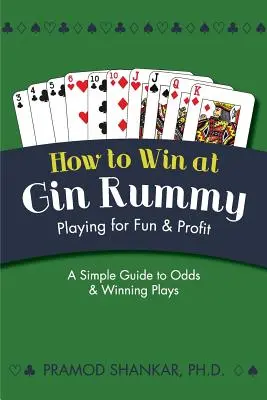 Hogyan nyerj a Gin Rummy-ban: Römizni: Játék a szórakozásért és a profitért - How To Win At Gin Rummy: Playing for Fun and Profit